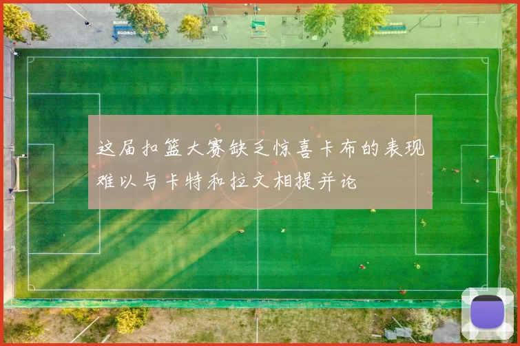 这届扣篮大赛缺乏惊喜卡布的表现难以与卡特和拉文相提并论
