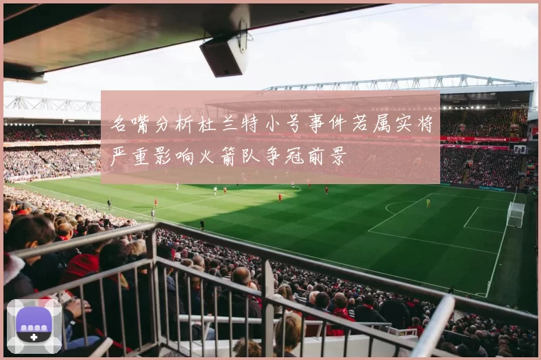 名嘴分析杜兰特小号事件若属实将严重影响火箭队争冠前景